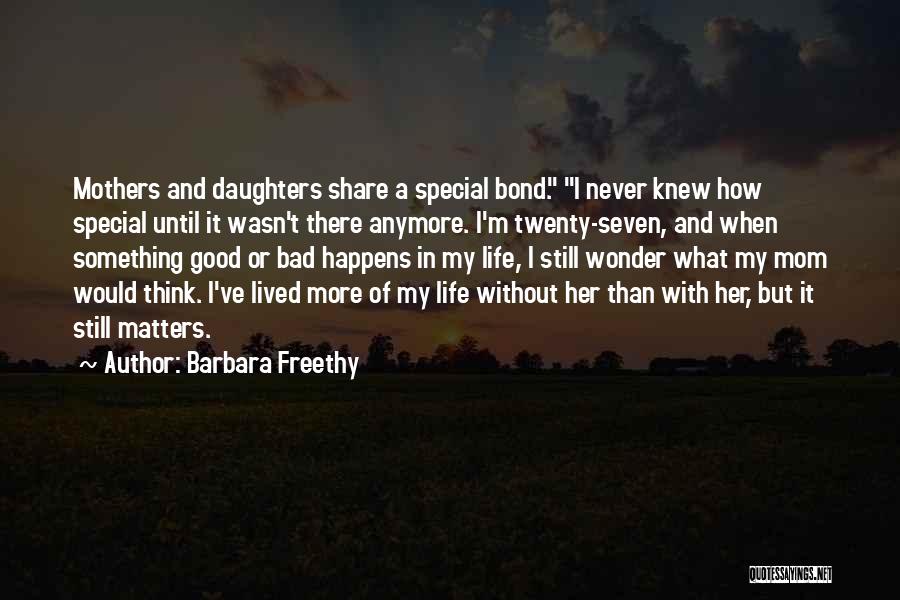 Barbara Freethy Quotes: Mothers And Daughters Share A Special Bond. I Never Knew How Special Until It Wasn't There Anymore. I'm Twenty-seven, And