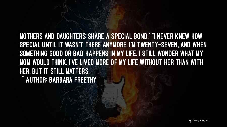 Barbara Freethy Quotes: Mothers And Daughters Share A Special Bond. I Never Knew How Special Until It Wasn't There Anymore. I'm Twenty-seven, And