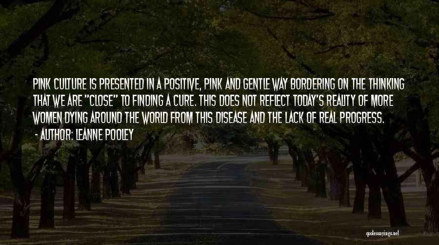 Leanne Pooley Quotes: Pink Culture Is Presented In A Positive, Pink And Gentle Way Bordering On The Thinking That We Are Close To