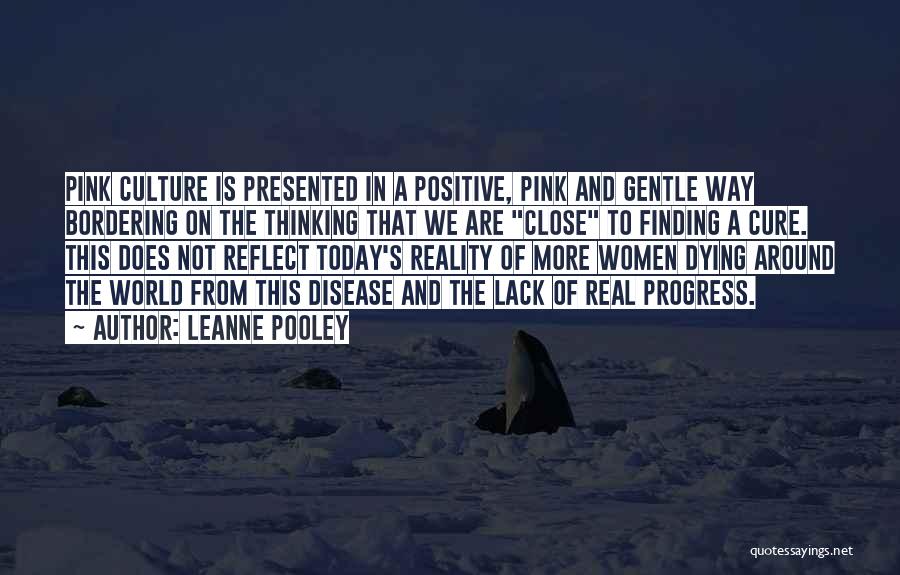Leanne Pooley Quotes: Pink Culture Is Presented In A Positive, Pink And Gentle Way Bordering On The Thinking That We Are Close To