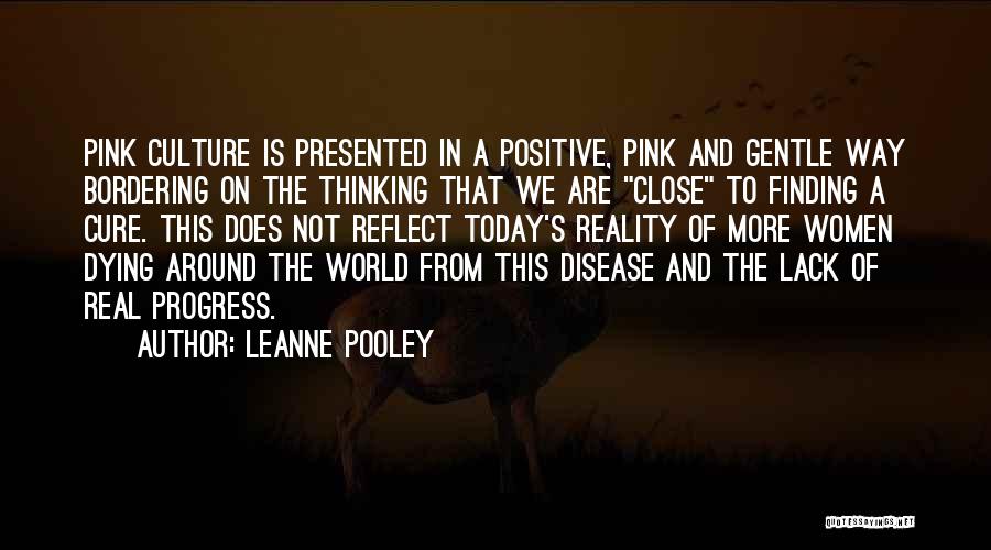 Leanne Pooley Quotes: Pink Culture Is Presented In A Positive, Pink And Gentle Way Bordering On The Thinking That We Are Close To