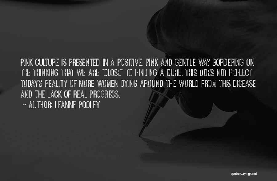 Leanne Pooley Quotes: Pink Culture Is Presented In A Positive, Pink And Gentle Way Bordering On The Thinking That We Are Close To