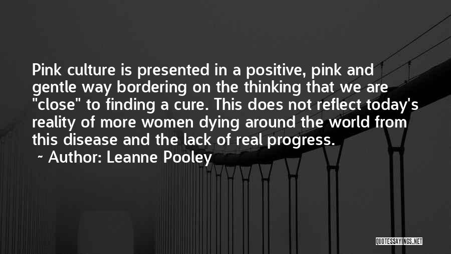 Leanne Pooley Quotes: Pink Culture Is Presented In A Positive, Pink And Gentle Way Bordering On The Thinking That We Are Close To