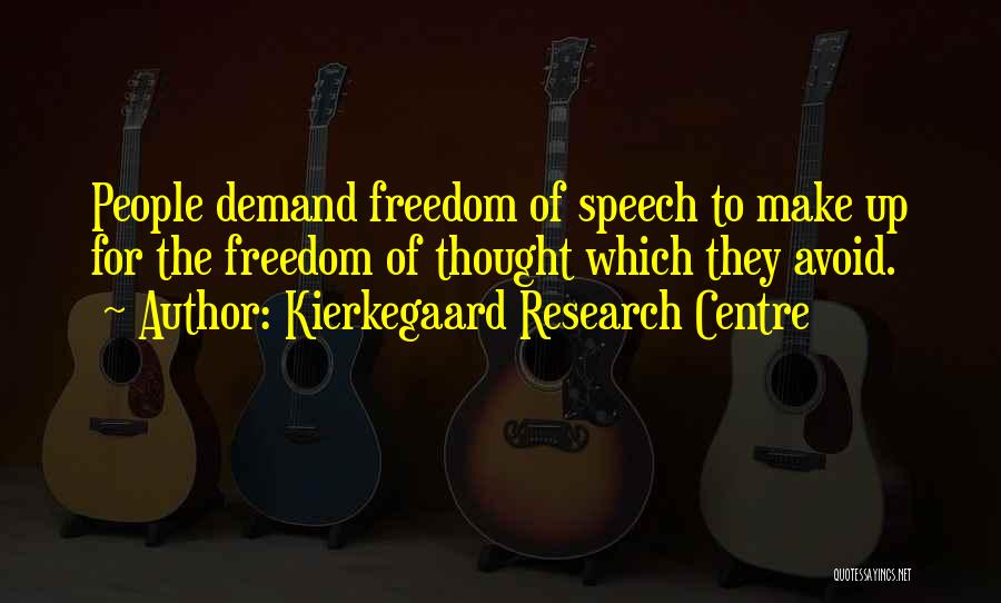 Kierkegaard Research Centre Quotes: People Demand Freedom Of Speech To Make Up For The Freedom Of Thought Which They Avoid.