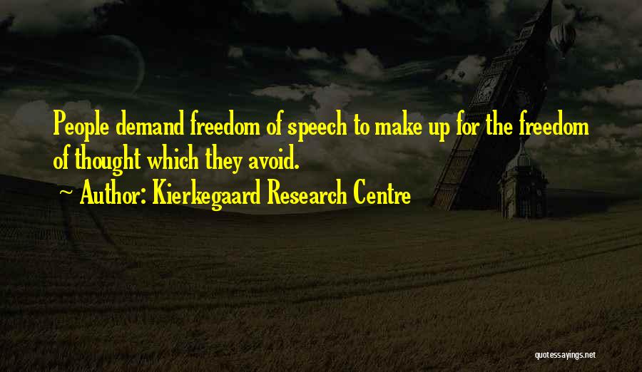 Kierkegaard Research Centre Quotes: People Demand Freedom Of Speech To Make Up For The Freedom Of Thought Which They Avoid.