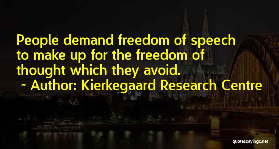 Kierkegaard Research Centre Quotes: People Demand Freedom Of Speech To Make Up For The Freedom Of Thought Which They Avoid.