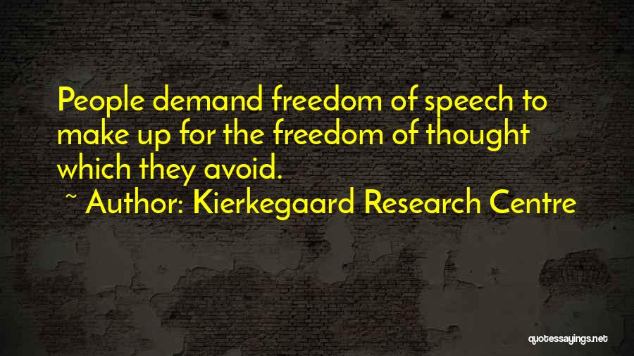 Kierkegaard Research Centre Quotes: People Demand Freedom Of Speech To Make Up For The Freedom Of Thought Which They Avoid.