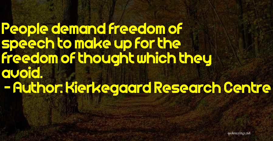 Kierkegaard Research Centre Quotes: People Demand Freedom Of Speech To Make Up For The Freedom Of Thought Which They Avoid.