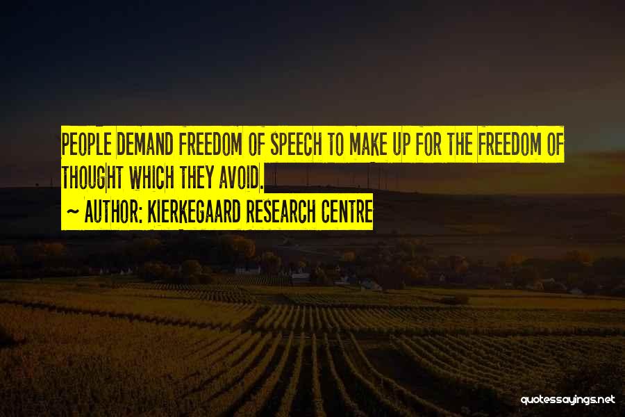 Kierkegaard Research Centre Quotes: People Demand Freedom Of Speech To Make Up For The Freedom Of Thought Which They Avoid.