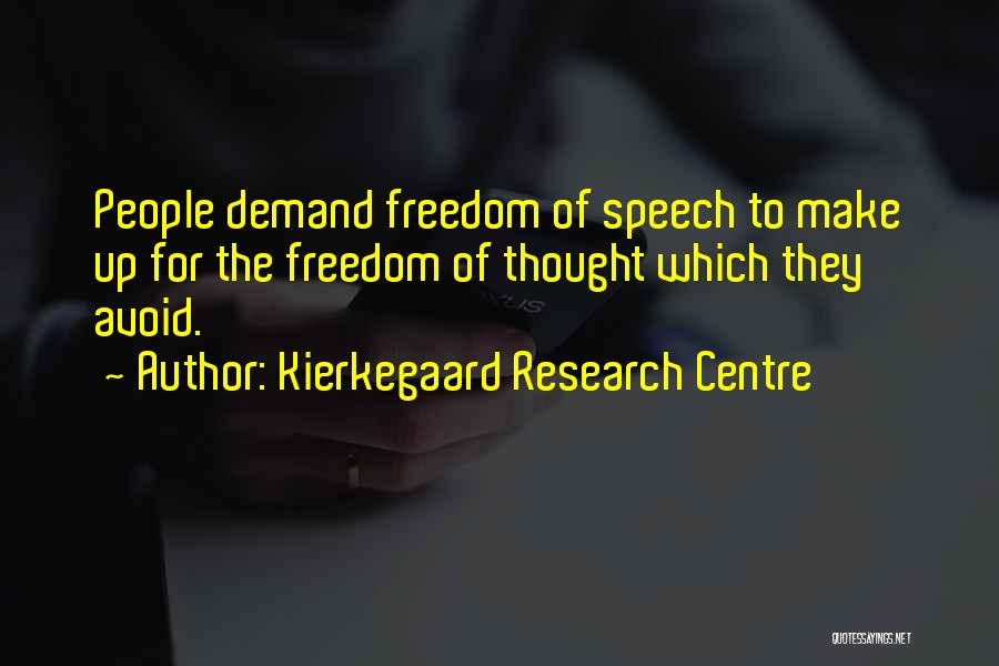 Kierkegaard Research Centre Quotes: People Demand Freedom Of Speech To Make Up For The Freedom Of Thought Which They Avoid.