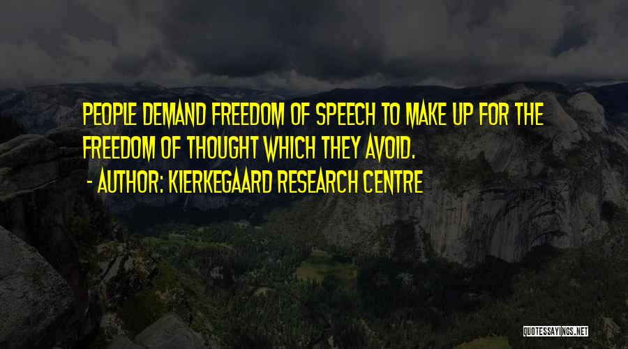 Kierkegaard Research Centre Quotes: People Demand Freedom Of Speech To Make Up For The Freedom Of Thought Which They Avoid.