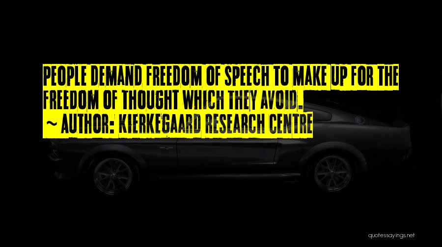 Kierkegaard Research Centre Quotes: People Demand Freedom Of Speech To Make Up For The Freedom Of Thought Which They Avoid.