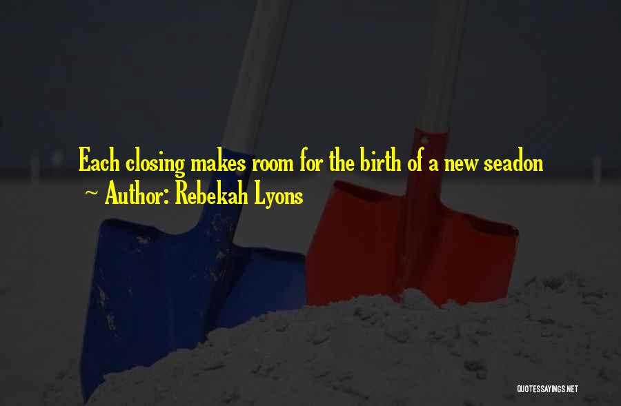 Rebekah Lyons Quotes: Each Closing Makes Room For The Birth Of A New Seadon