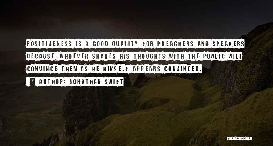 Jonathan Swift Quotes: Positiveness Is A Good Quality For Preachers And Speakers Because, Whoever Shares His Thoughts With The Public Will Convince Them