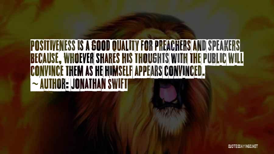 Jonathan Swift Quotes: Positiveness Is A Good Quality For Preachers And Speakers Because, Whoever Shares His Thoughts With The Public Will Convince Them
