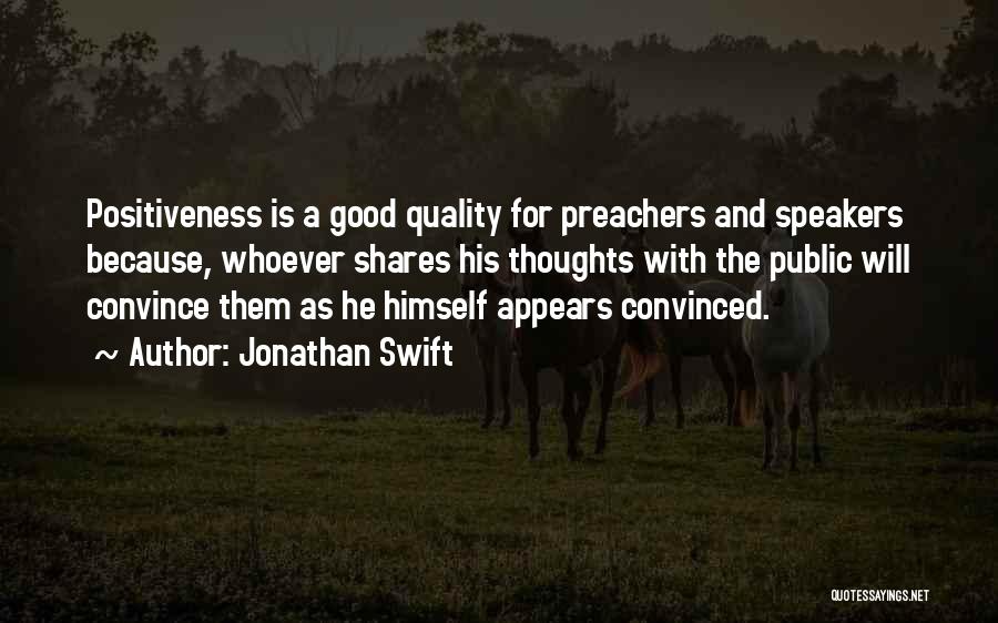Jonathan Swift Quotes: Positiveness Is A Good Quality For Preachers And Speakers Because, Whoever Shares His Thoughts With The Public Will Convince Them