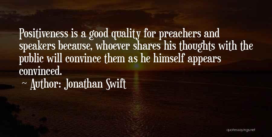 Jonathan Swift Quotes: Positiveness Is A Good Quality For Preachers And Speakers Because, Whoever Shares His Thoughts With The Public Will Convince Them