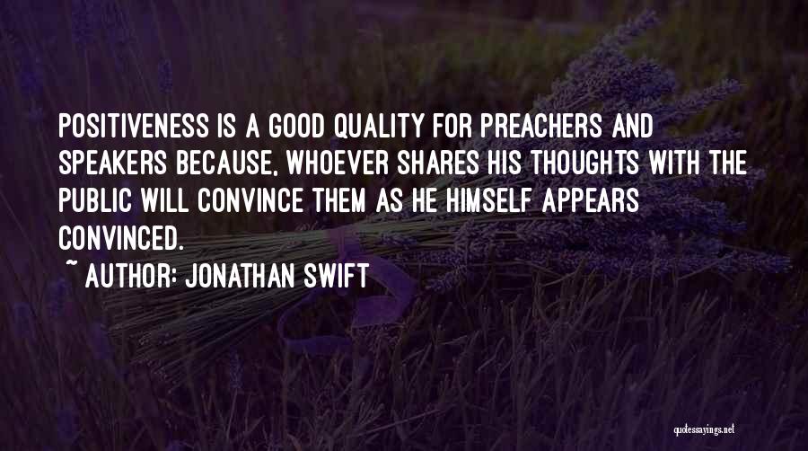 Jonathan Swift Quotes: Positiveness Is A Good Quality For Preachers And Speakers Because, Whoever Shares His Thoughts With The Public Will Convince Them