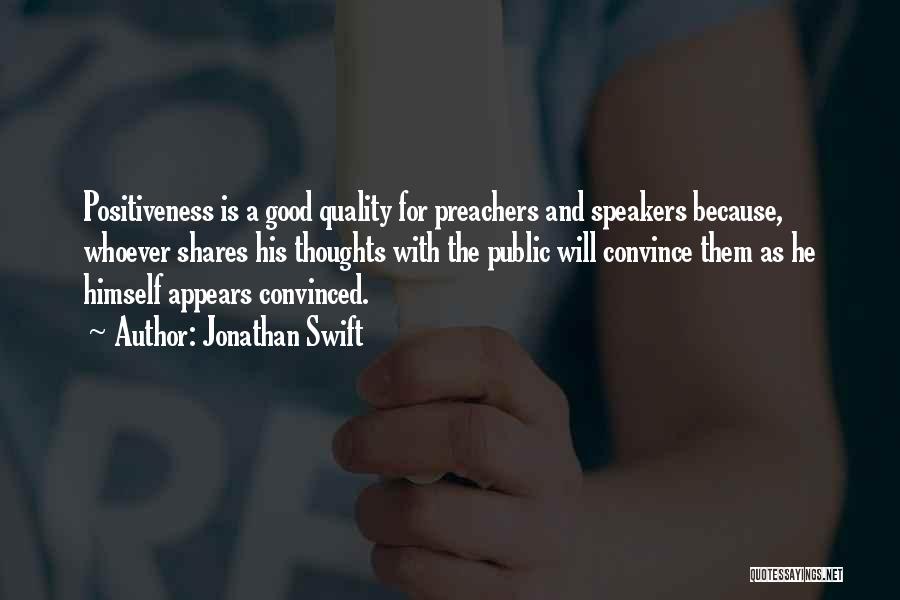 Jonathan Swift Quotes: Positiveness Is A Good Quality For Preachers And Speakers Because, Whoever Shares His Thoughts With The Public Will Convince Them