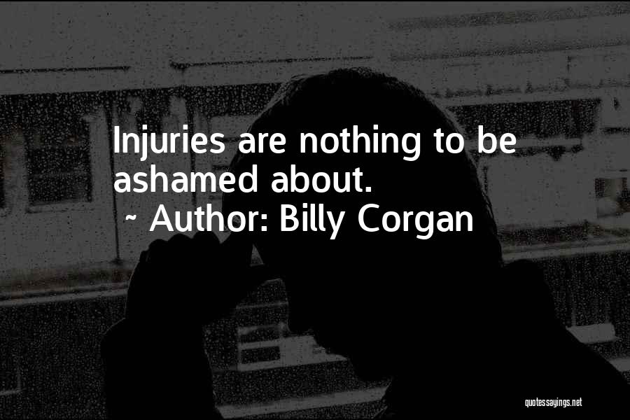 Billy Corgan Quotes: Injuries Are Nothing To Be Ashamed About.