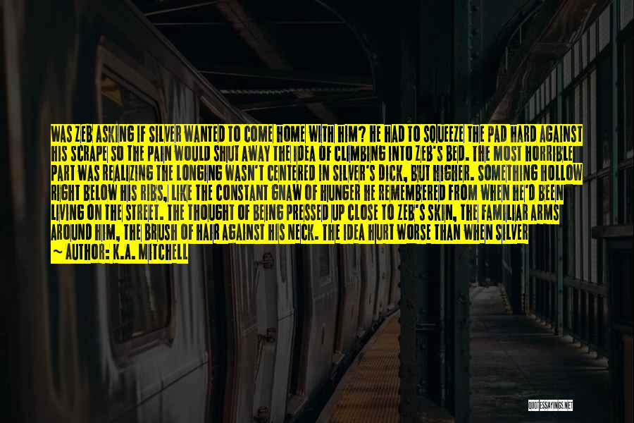 K.A. Mitchell Quotes: Was Zeb Asking If Silver Wanted To Come Home With Him? He Had To Squeeze The Pad Hard Against His