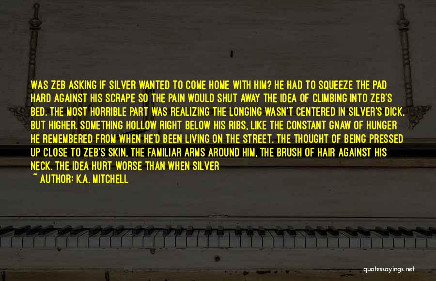 K.A. Mitchell Quotes: Was Zeb Asking If Silver Wanted To Come Home With Him? He Had To Squeeze The Pad Hard Against His