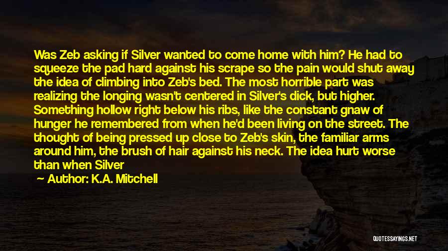 K.A. Mitchell Quotes: Was Zeb Asking If Silver Wanted To Come Home With Him? He Had To Squeeze The Pad Hard Against His