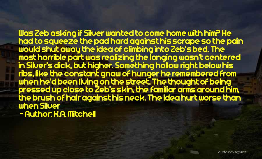 K.A. Mitchell Quotes: Was Zeb Asking If Silver Wanted To Come Home With Him? He Had To Squeeze The Pad Hard Against His