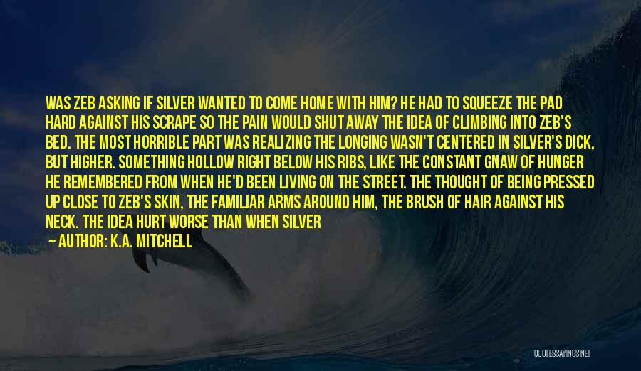 K.A. Mitchell Quotes: Was Zeb Asking If Silver Wanted To Come Home With Him? He Had To Squeeze The Pad Hard Against His