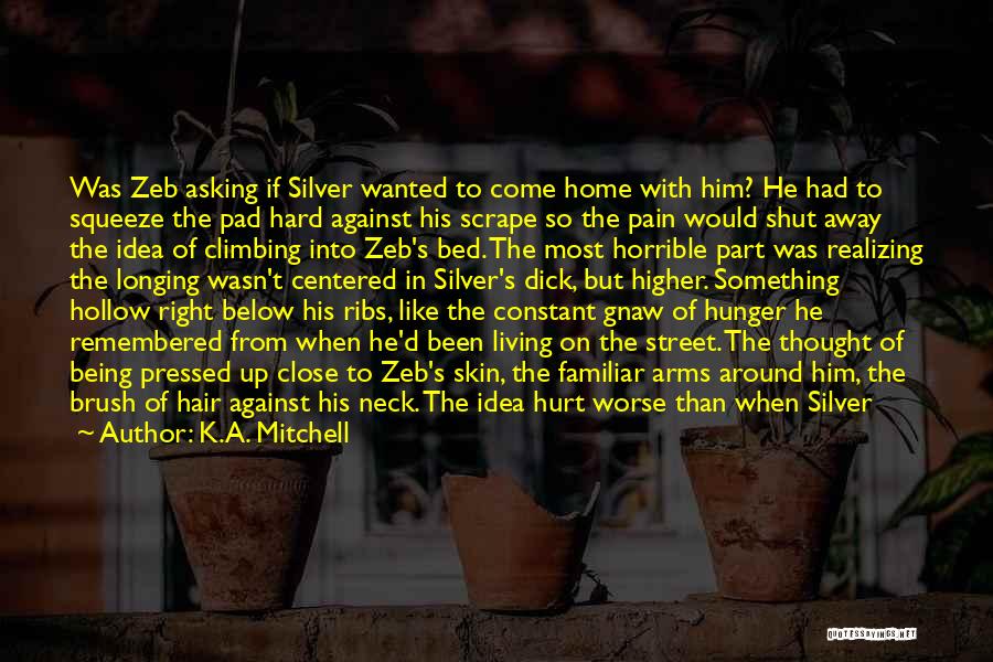 K.A. Mitchell Quotes: Was Zeb Asking If Silver Wanted To Come Home With Him? He Had To Squeeze The Pad Hard Against His