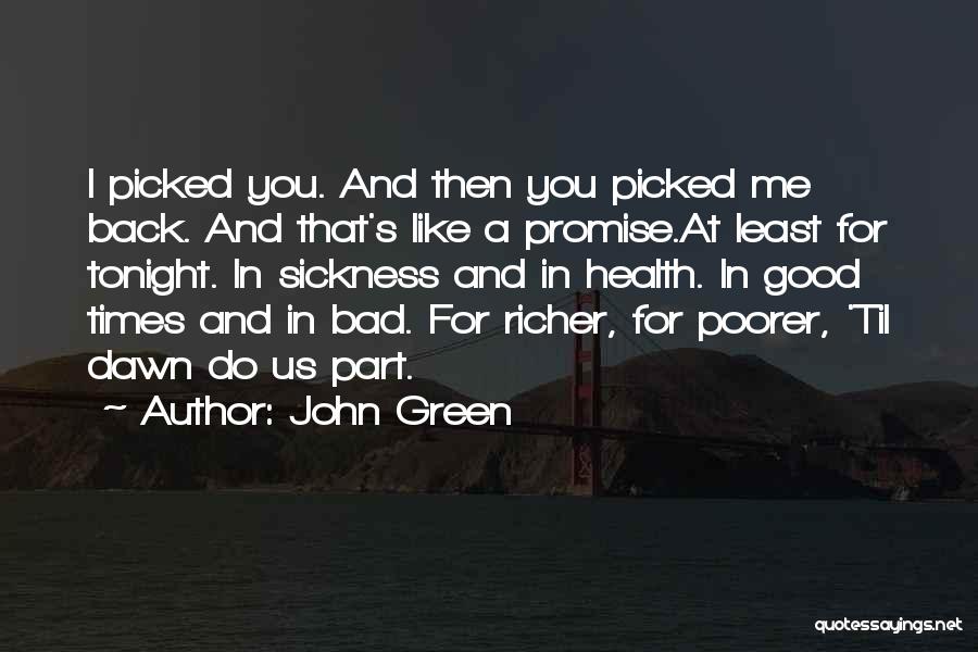 John Green Quotes: I Picked You. And Then You Picked Me Back. And That's Like A Promise.at Least For Tonight. In Sickness And