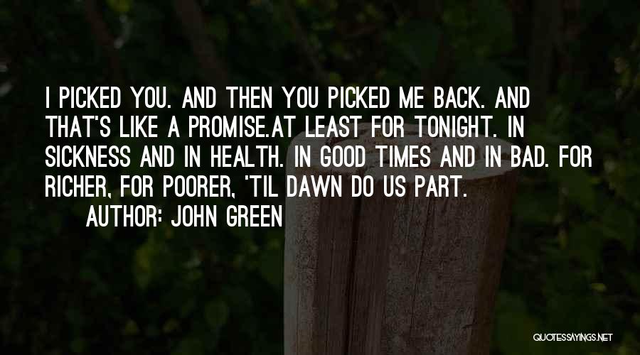 John Green Quotes: I Picked You. And Then You Picked Me Back. And That's Like A Promise.at Least For Tonight. In Sickness And