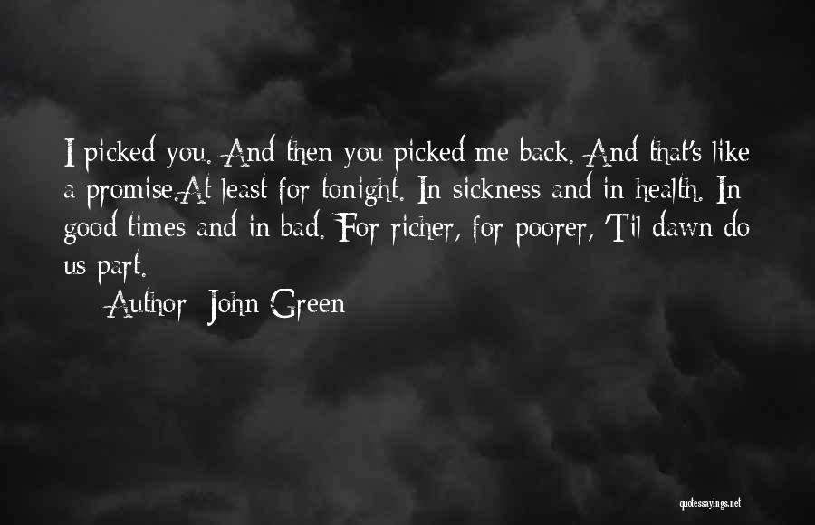 John Green Quotes: I Picked You. And Then You Picked Me Back. And That's Like A Promise.at Least For Tonight. In Sickness And