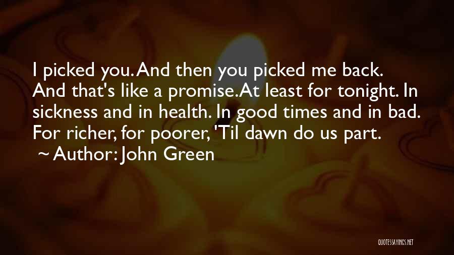 John Green Quotes: I Picked You. And Then You Picked Me Back. And That's Like A Promise.at Least For Tonight. In Sickness And