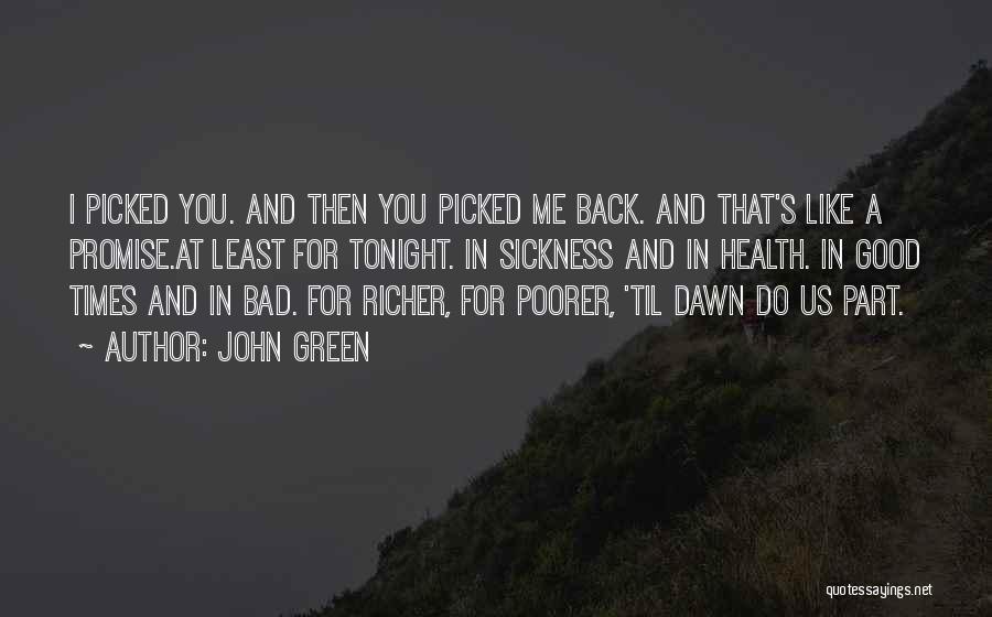 John Green Quotes: I Picked You. And Then You Picked Me Back. And That's Like A Promise.at Least For Tonight. In Sickness And