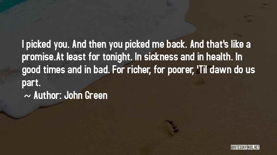 John Green Quotes: I Picked You. And Then You Picked Me Back. And That's Like A Promise.at Least For Tonight. In Sickness And