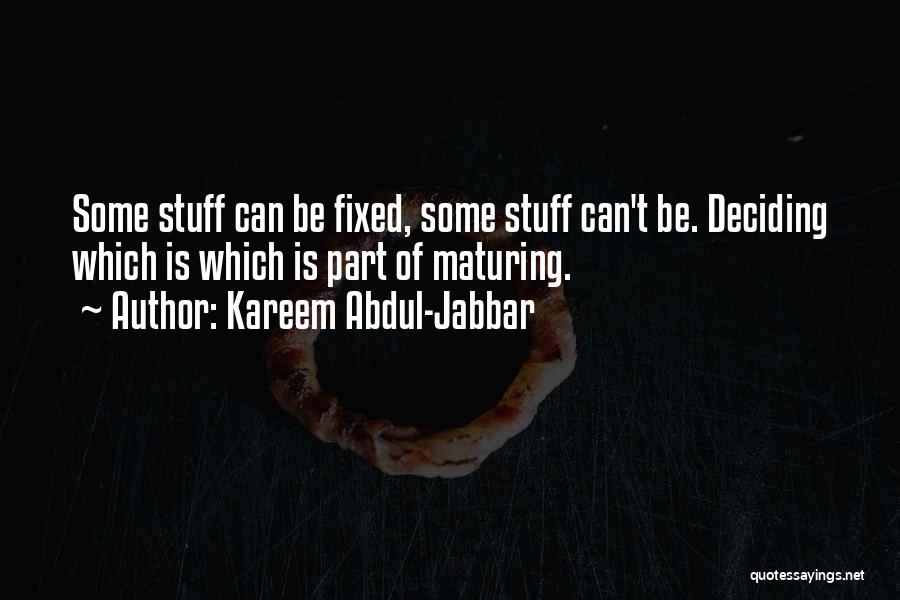 Kareem Abdul-Jabbar Quotes: Some Stuff Can Be Fixed, Some Stuff Can't Be. Deciding Which Is Which Is Part Of Maturing.