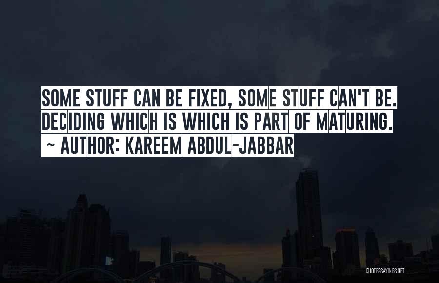 Kareem Abdul-Jabbar Quotes: Some Stuff Can Be Fixed, Some Stuff Can't Be. Deciding Which Is Which Is Part Of Maturing.