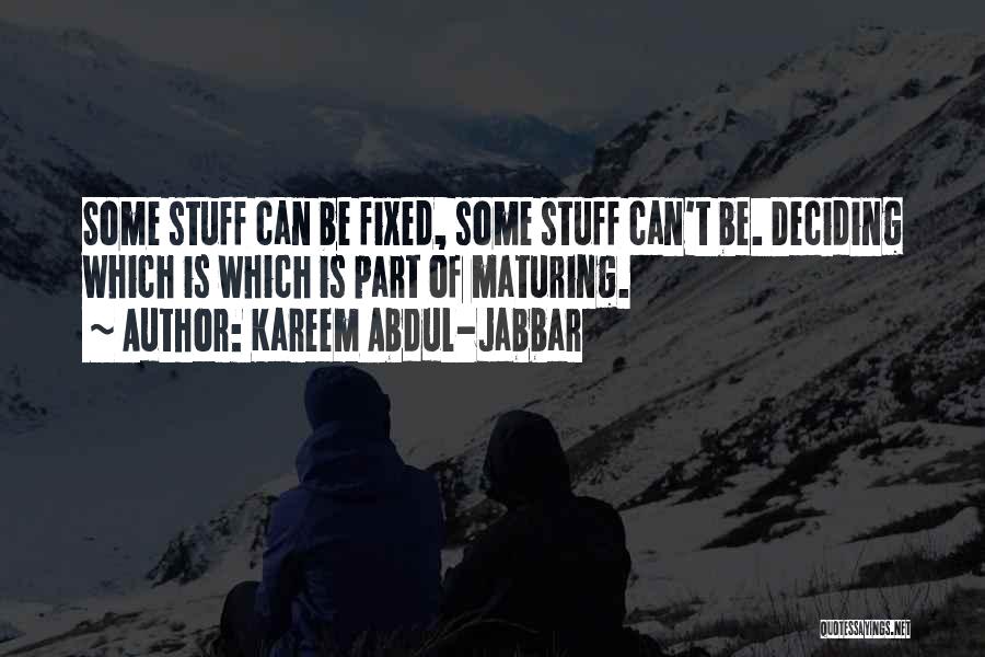 Kareem Abdul-Jabbar Quotes: Some Stuff Can Be Fixed, Some Stuff Can't Be. Deciding Which Is Which Is Part Of Maturing.