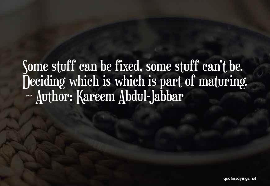 Kareem Abdul-Jabbar Quotes: Some Stuff Can Be Fixed, Some Stuff Can't Be. Deciding Which Is Which Is Part Of Maturing.