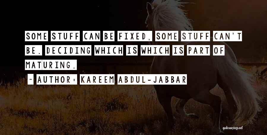 Kareem Abdul-Jabbar Quotes: Some Stuff Can Be Fixed, Some Stuff Can't Be. Deciding Which Is Which Is Part Of Maturing.