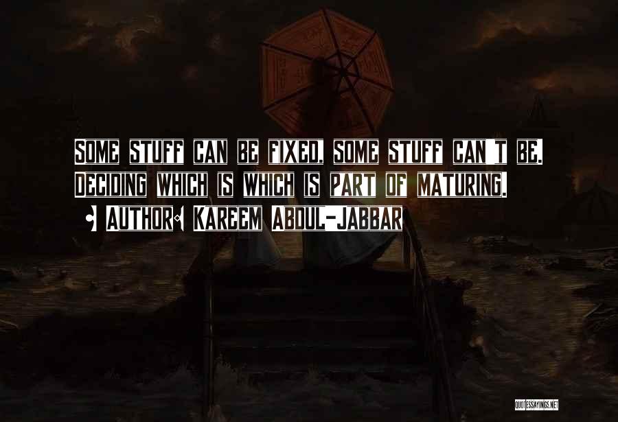 Kareem Abdul-Jabbar Quotes: Some Stuff Can Be Fixed, Some Stuff Can't Be. Deciding Which Is Which Is Part Of Maturing.