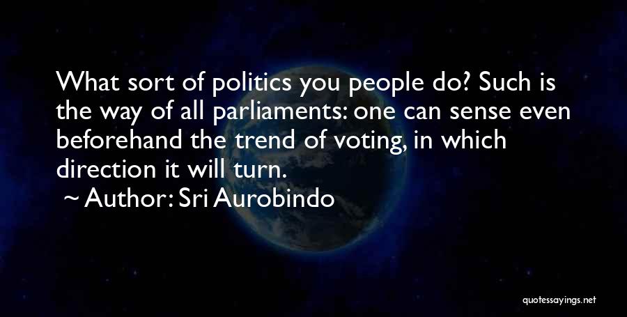 Sri Aurobindo Quotes: What Sort Of Politics You People Do? Such Is The Way Of All Parliaments: One Can Sense Even Beforehand The