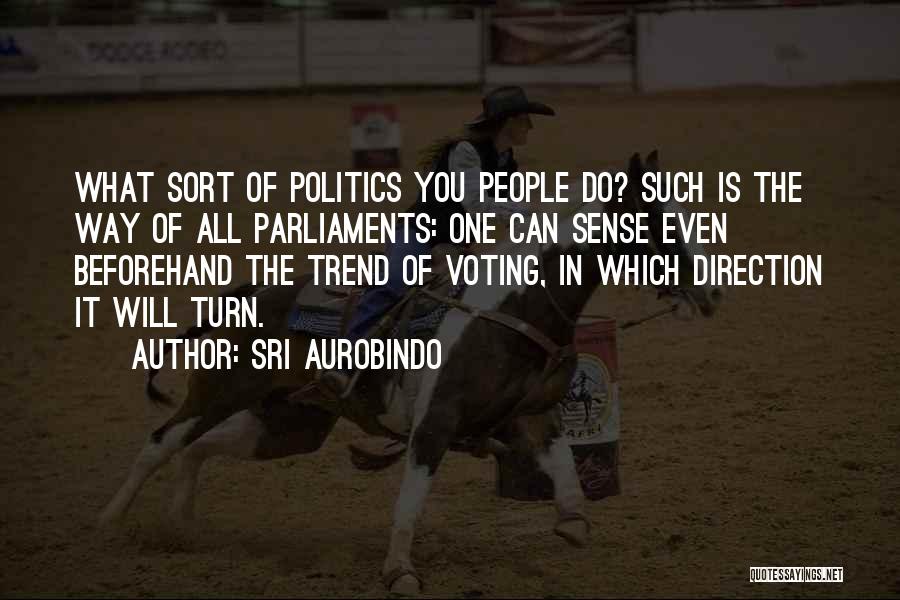 Sri Aurobindo Quotes: What Sort Of Politics You People Do? Such Is The Way Of All Parliaments: One Can Sense Even Beforehand The