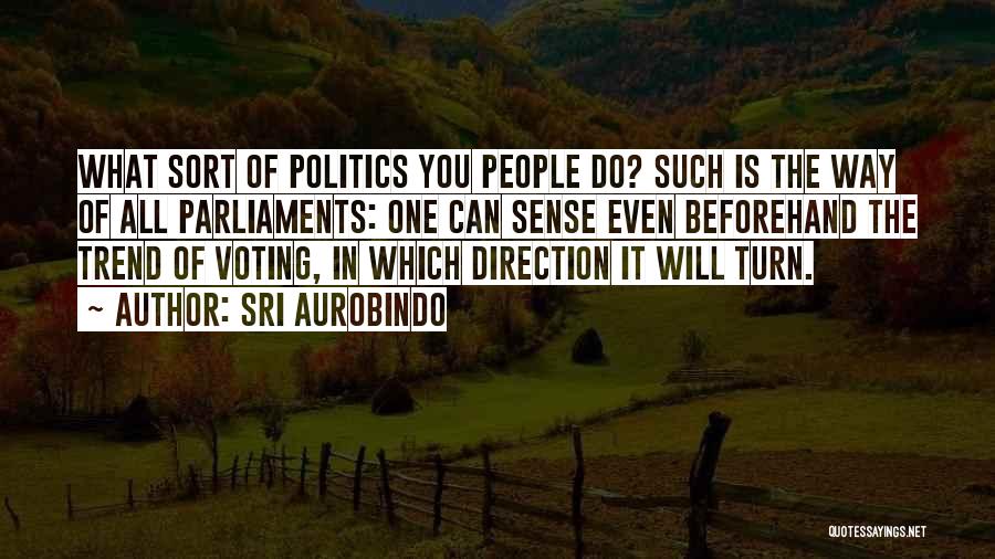 Sri Aurobindo Quotes: What Sort Of Politics You People Do? Such Is The Way Of All Parliaments: One Can Sense Even Beforehand The