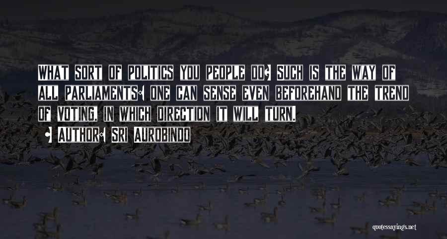 Sri Aurobindo Quotes: What Sort Of Politics You People Do? Such Is The Way Of All Parliaments: One Can Sense Even Beforehand The