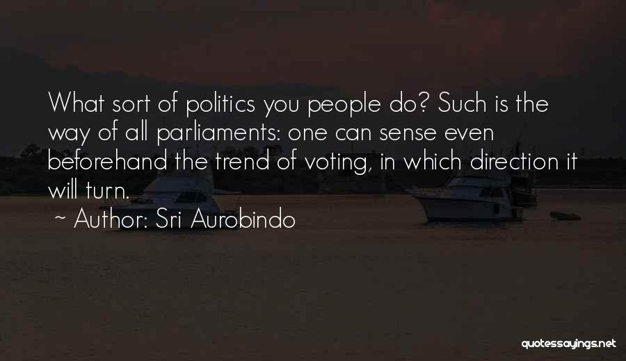 Sri Aurobindo Quotes: What Sort Of Politics You People Do? Such Is The Way Of All Parliaments: One Can Sense Even Beforehand The