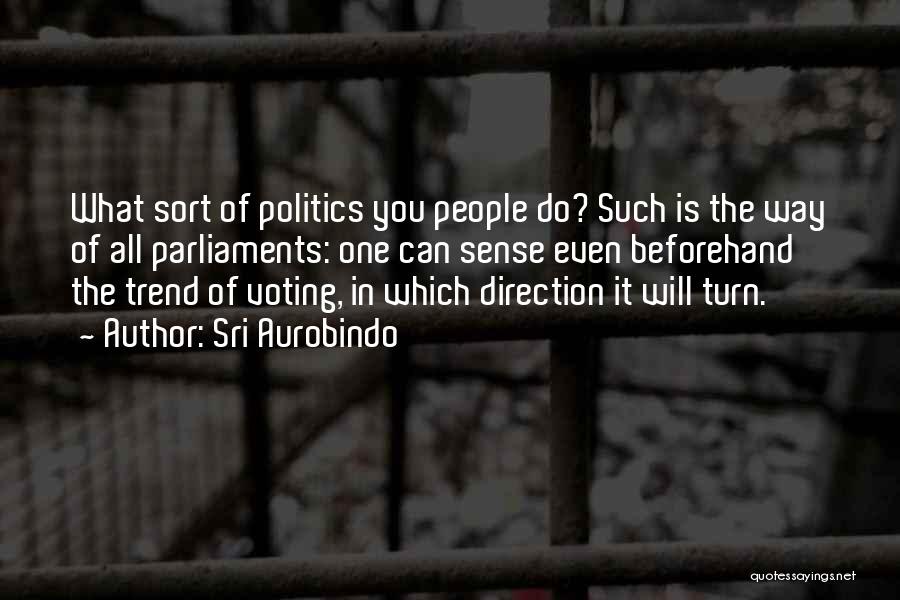 Sri Aurobindo Quotes: What Sort Of Politics You People Do? Such Is The Way Of All Parliaments: One Can Sense Even Beforehand The