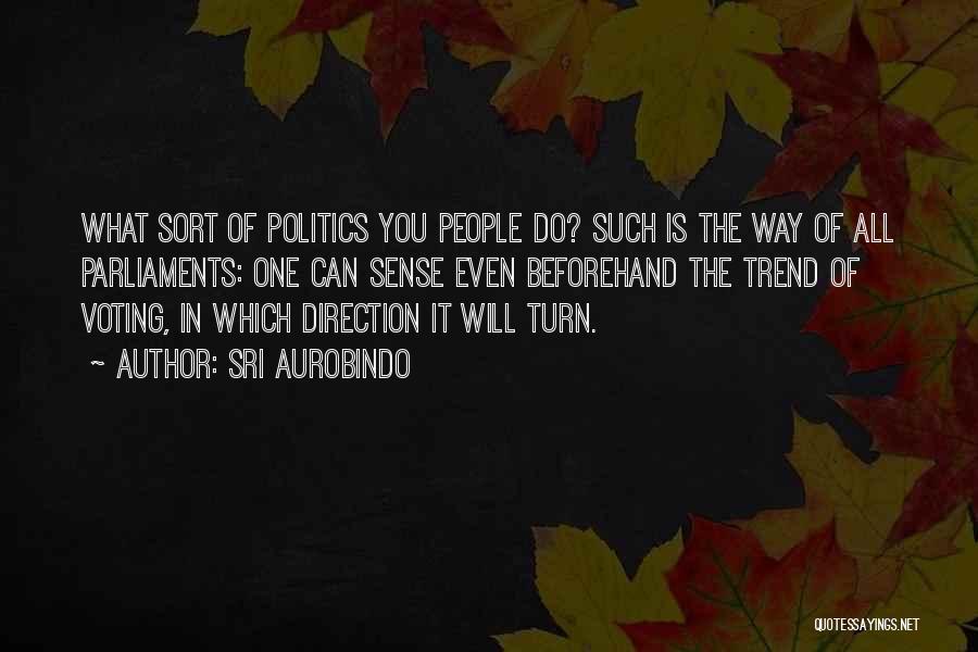 Sri Aurobindo Quotes: What Sort Of Politics You People Do? Such Is The Way Of All Parliaments: One Can Sense Even Beforehand The