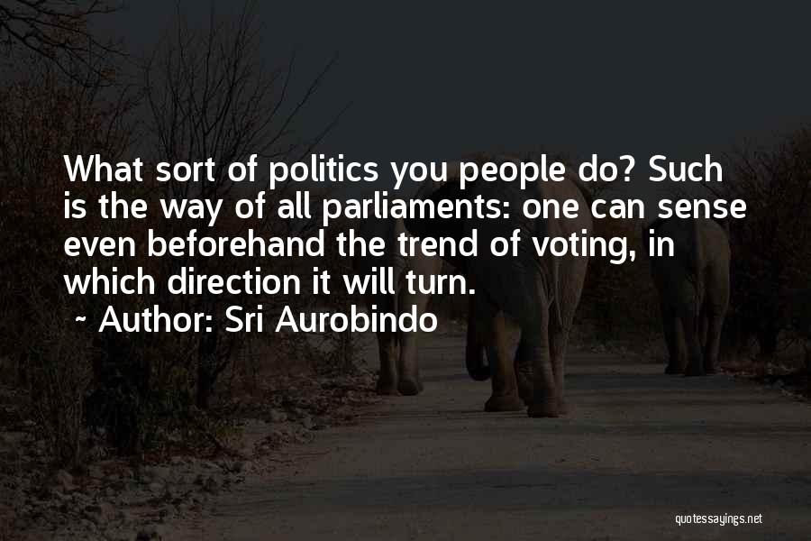 Sri Aurobindo Quotes: What Sort Of Politics You People Do? Such Is The Way Of All Parliaments: One Can Sense Even Beforehand The